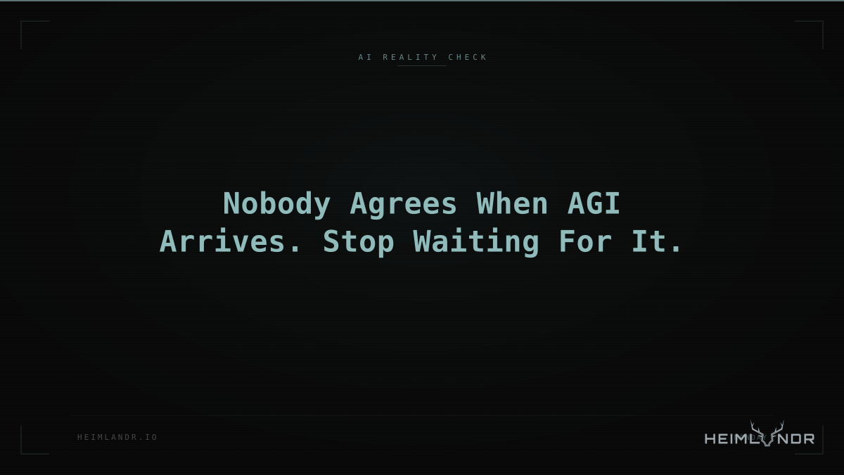 Nobody Agrees When AGI Arrives. Stop Waiting For It.