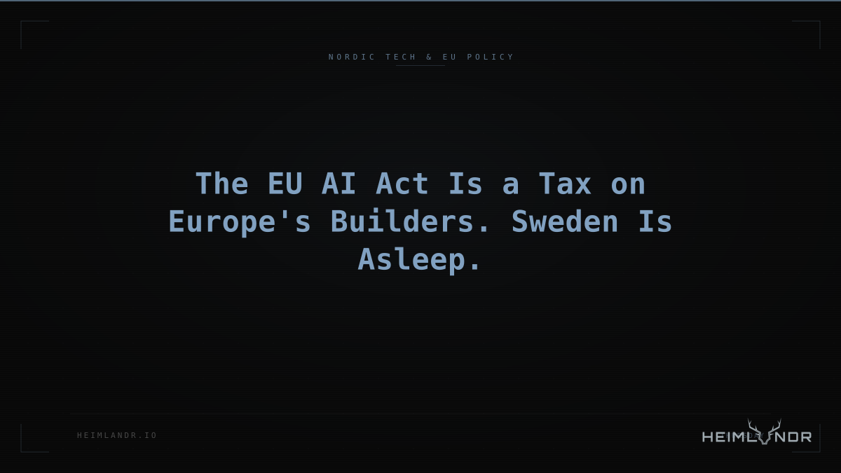The EU AI Act Is a Tax on Europe's Builders. Sweden Is Asleep.