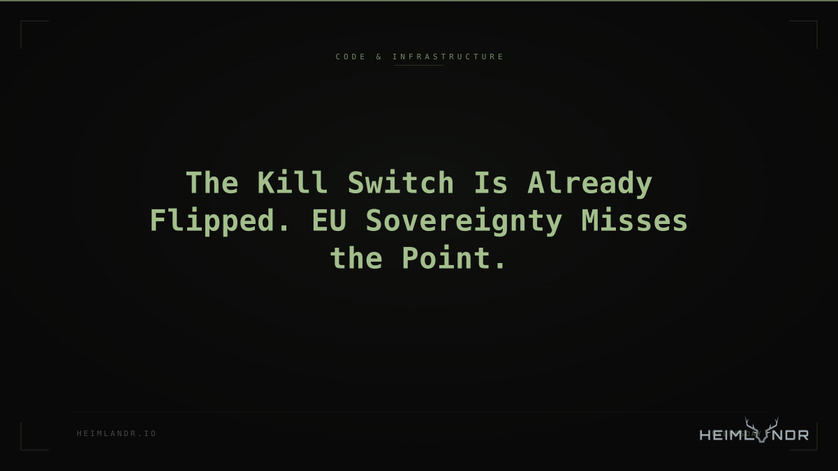 The Kill Switch Is Already Flipped. EU Sovereignty Misses the Point.