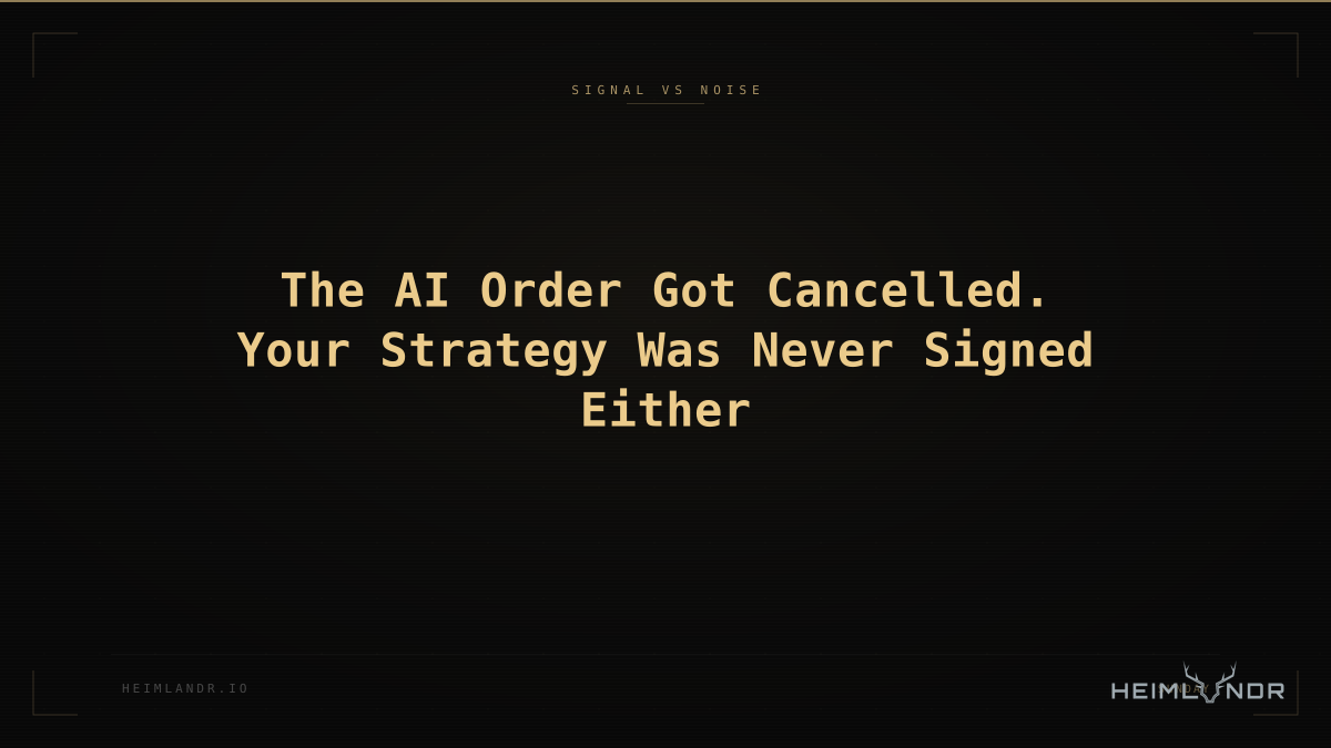 The AI Order Got Cancelled. Your Strategy Was Never Signed Either