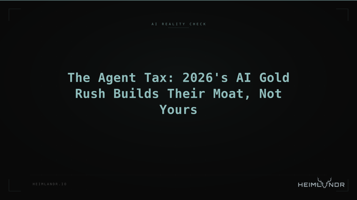 The Agent Tax: 2026's AI Gold Rush Builds Their Moat, Not Yours