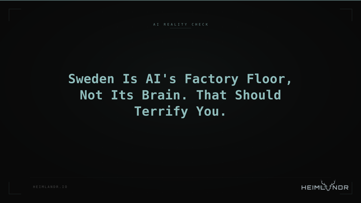 Sweden Is AI's Factory Floor, Not Its Brain. That Should Terrify You.