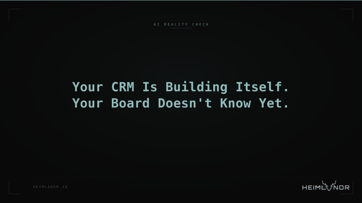 Your CRM Is Building Itself. Your Board Doesn't Know Yet.