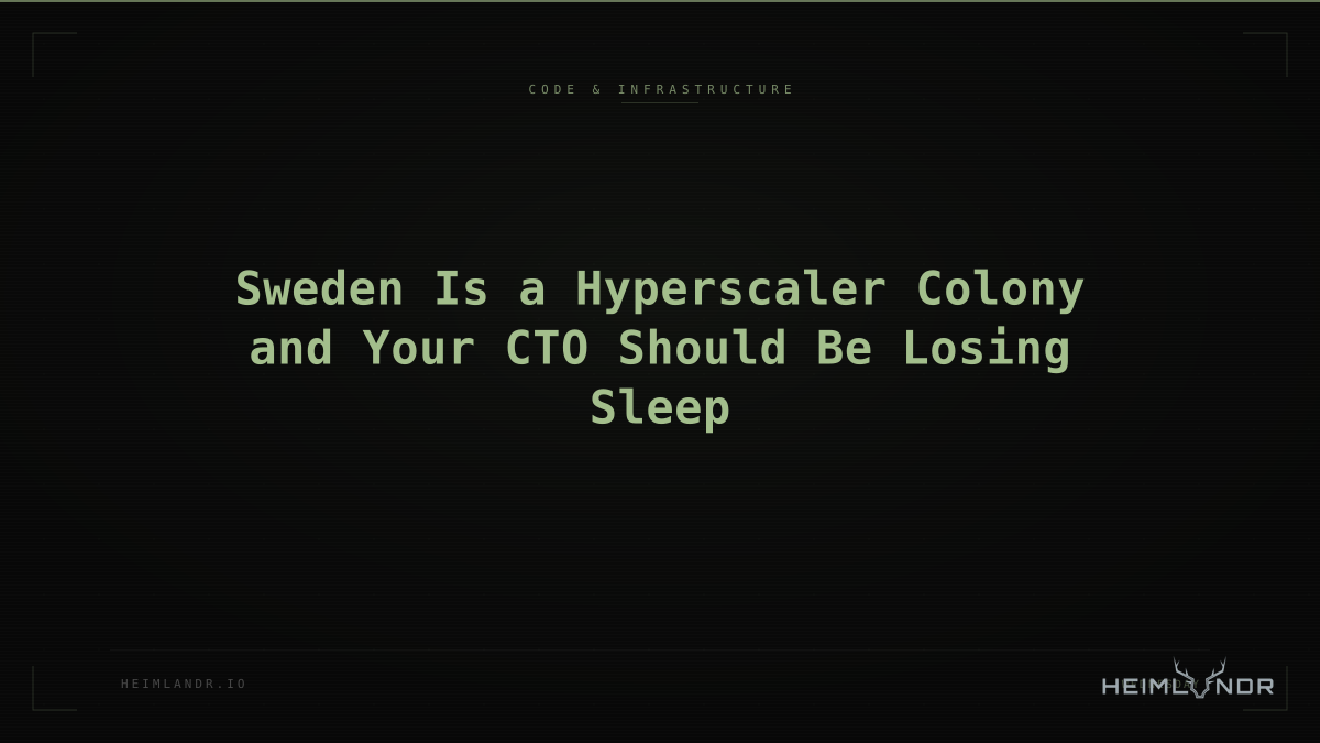 Sweden Is a Hyperscaler Colony and Your CTO Should Be Losing Sleep