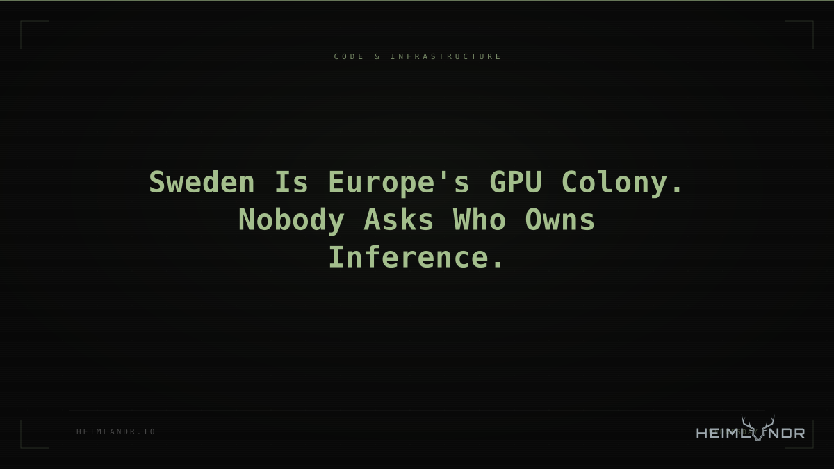Sweden Is Europe's GPU Colony. Nobody Asks Who Owns Inference.