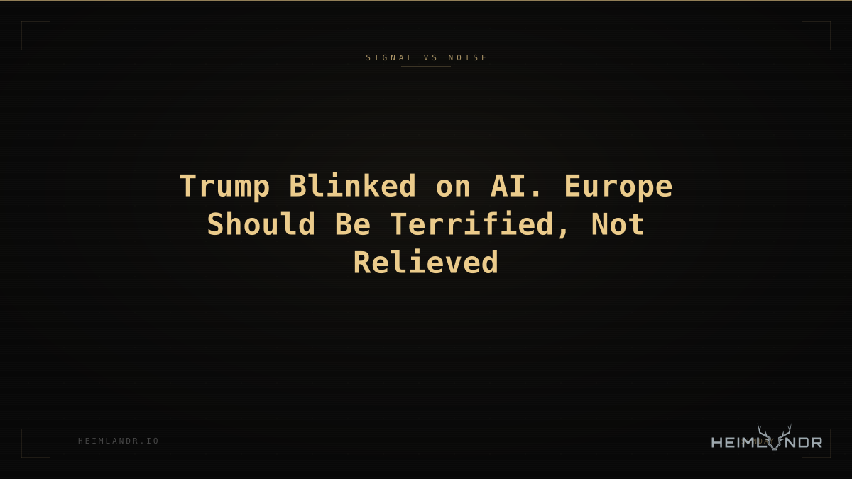 Trump Blinked on AI. Europe Should Be Terrified, Not Relieved