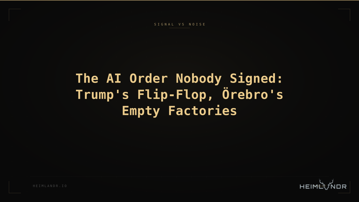 The AI Order Nobody Signed: Trump's Flip-Flop, Örebro's Empty Factories