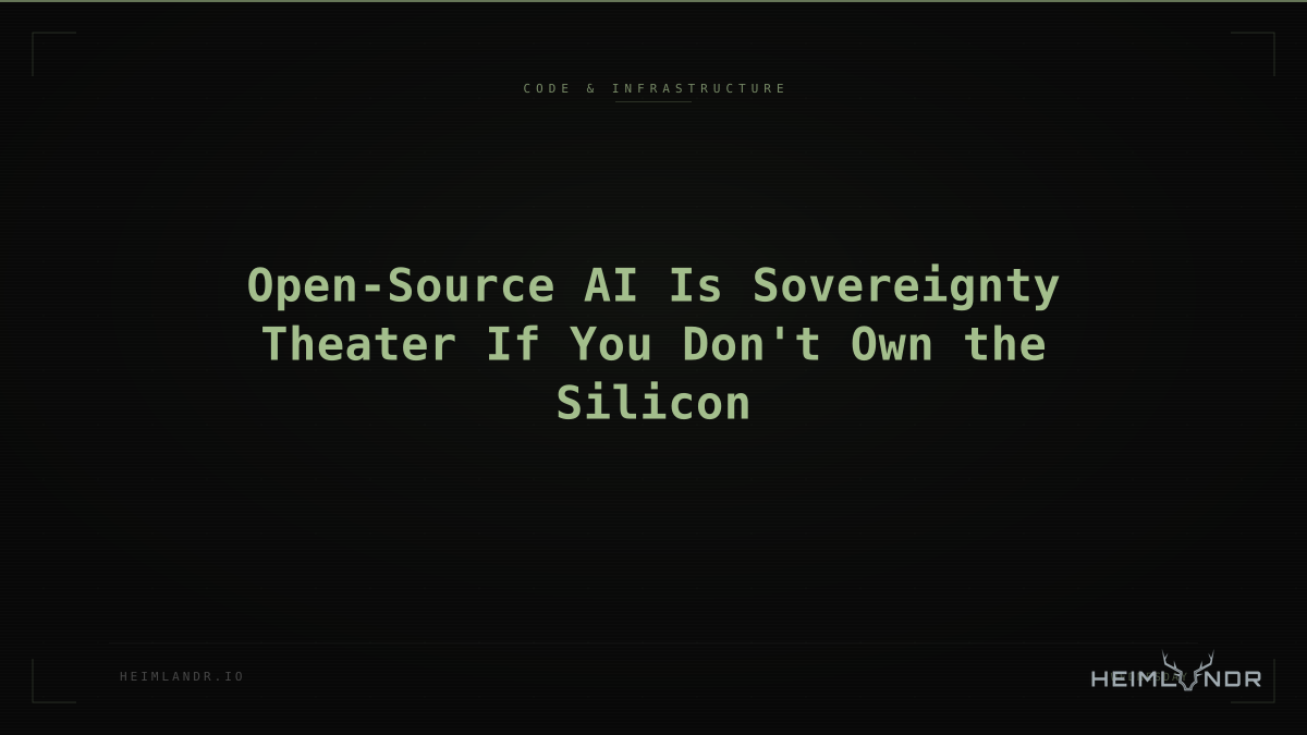 Open-Source AI Is Sovereignty Theater If You Don't Own the Silicon