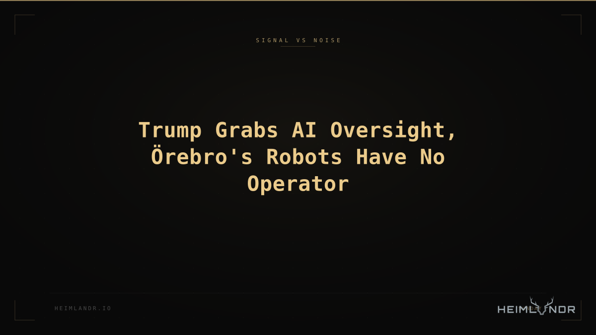 Trump Grabs AI Oversight, Örebro's Robots Have No Operator